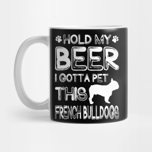 Holding My Beer I Gotta This French Bulldogs Mug